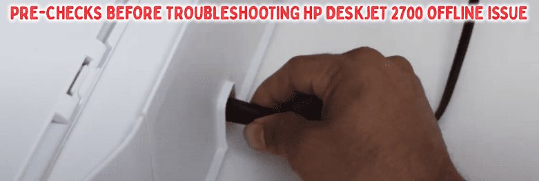 Pre-Checks Before Troubleshooting HP DeskJet 2700 Offline Issue Pre-Checks Before Troubleshooting HP DeskJet 2700 Offline Issue